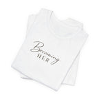 Becoming Her T-Shirt | Script Feminine Typography, Minimal Tee